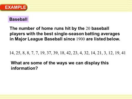 Warm-Up Exercises EXAMPLE 1 Baseball The number of home runs hit by the 20 baseball players with the best single-season batting averages in Major League.