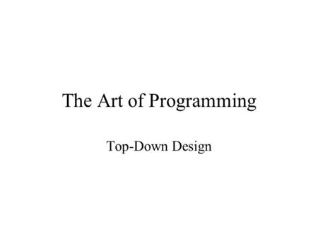 The Art of Programming Top-Down Design. The Art of Problem Solving The art of problem solving is the transformation of an English description of a problem.