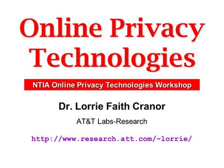 Online Privacy Technologies Dr. Lorrie Faith Cranor AT&T Labs-Research  NTIA Online Privacy Technologies Workshop.