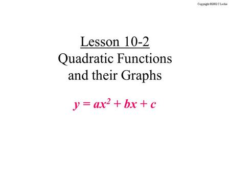 Lesson 10-2 Quadratic Functions and their Graphs y = ax 2 + bx + c.