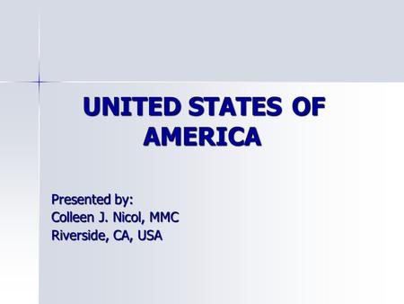 UNITED STATES OF AMERICA Presented by: Colleen J. Nicol, MMC Riverside, CA, USA.