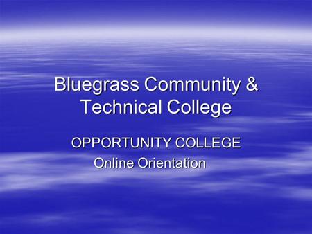 Bluegrass Community & Technical College OPPORTUNITY COLLEGE Online Orientation.