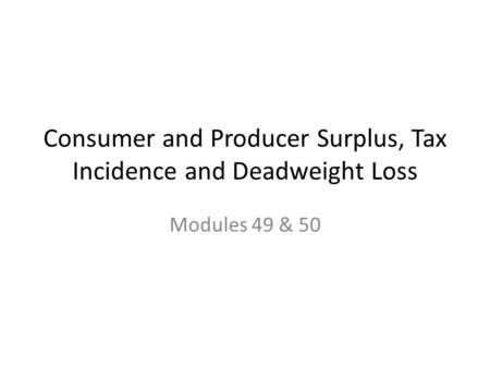 Consumer and Producer Surplus, Tax Incidence and Deadweight Loss