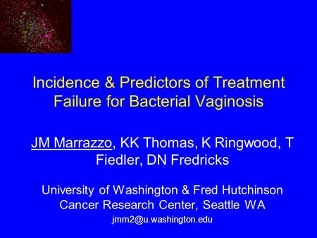 Incidence & Predictors of Treatment Failure for Bacterial Vaginosis JM Marrazzo, KK Thomas, K Ringwood, T Fiedler, DN Fredricks University of Washington.