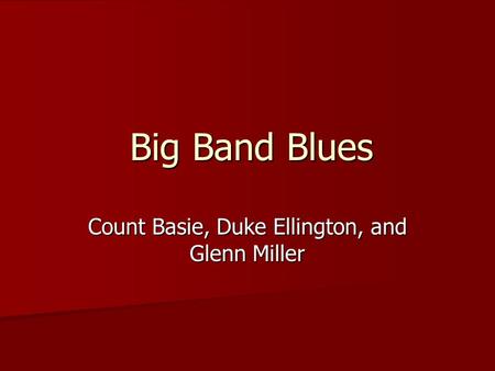 Big Band Blues Count Basie, Duke Ellington, and Glenn Miller.