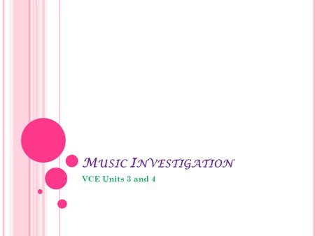 M USIC I NVESTIGATION VCE Units 3 and 4. Music Investigation involves both performance research in a Focus Area and performance of contrasting works that.