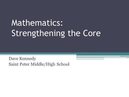 Mathematics: Strengthening the Core Dave Kennedy Saint Peter Middle/High School.