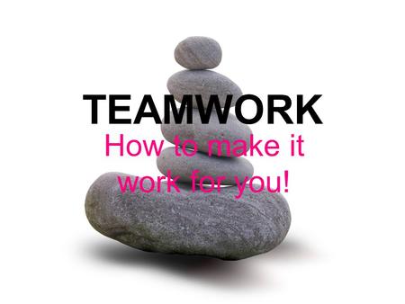 TEAMWORK How to make it work for you!. What is teamwork?