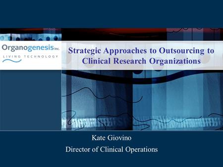 Strategic Approaches to Outsourcing to Clinical Research Organizations Kate Giovino Director of Clinical Operations.