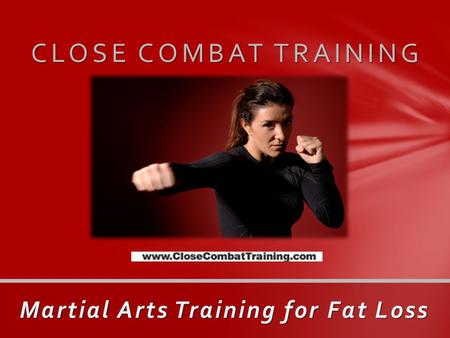 CLOSE COMBAT TRAINING Martial Arts Training for Fat Loss.
