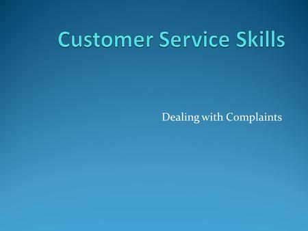 Dealing with Complaints. What Skills are Needed? Friendliness Helpfulness Effective use of body language Good product knowledge Listening skills Courtesy.