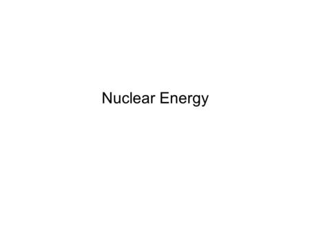 Nuclear Energy. Nuclear Power Lecture Questions –Why nuclear power? What is it used for? What are its main advantages over other forms of energy? –How.