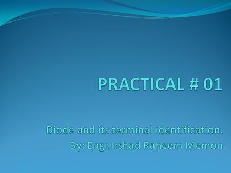 OBJECTIVE Objective of this practical is to learn about diode and identify its terminals.