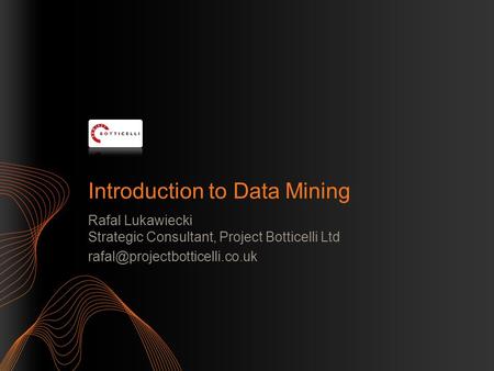 Introduction to Data Mining Rafal Lukawiecki Strategic Consultant, Project Botticelli Ltd