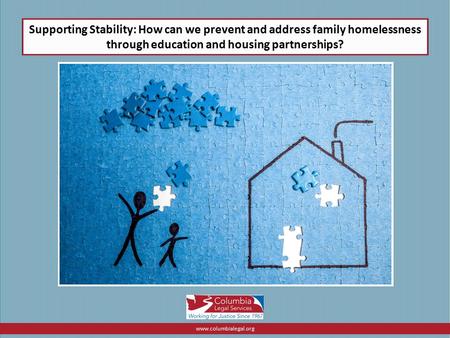 Supporting Stability: How can we prevent and address family homelessness through education and housing partnerships? www.columbialegal.org.