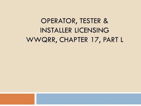 OPERATOR, Tester & INSTALLER Licensing WWQRR, Chapter 17, Part L