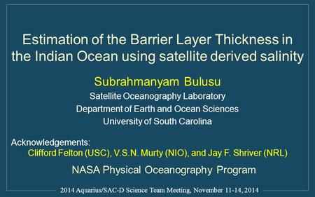 Estimation of the Barrier Layer Thickness in the Indian Ocean using satellite derived salinity Subrahmanyam Bulusu Satellite Oceanography Laboratory Department.