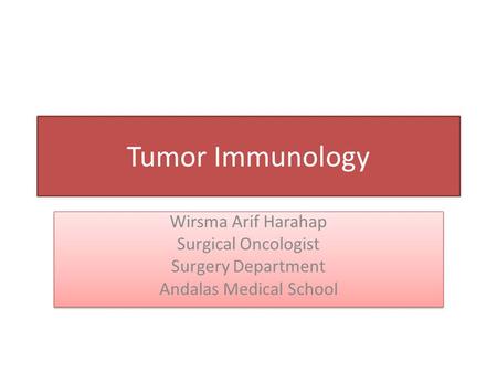 Tumor Immunology Wirsma Arif Harahap Surgical Oncologist Surgery Department Andalas Medical School Wirsma Arif Harahap Surgical Oncologist Surgery Department.