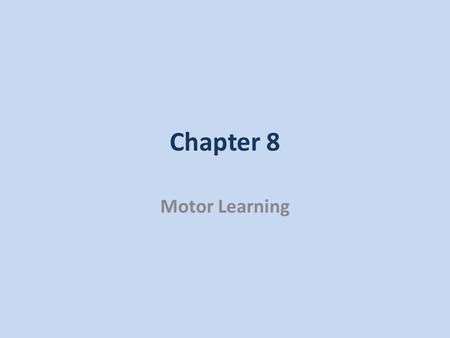 Chapter 8 Motor Learning. Motor Learning Defined Learning results from practice or experience. Learning is not directly observable. Learning changes are.