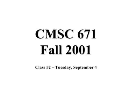 CMSC 671 Fall 2001 Class #2 – Tuesday, September 4.