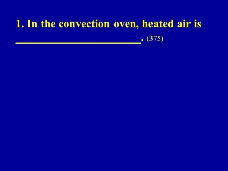 1. In the convection oven, heated air is ______________________. (375)