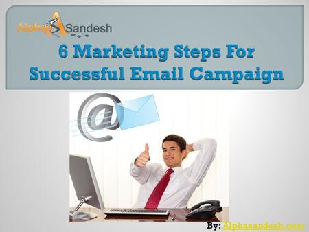 By: Alphasandesh.comAlphasandesh.com.  Every day millions of emails are delivered globally, but what makes some marketing campaigns more effective than.