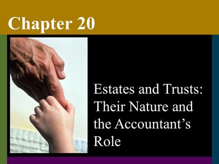 Chapter 20 Estates and Trusts: Their Nature and the Accountant’s Role.