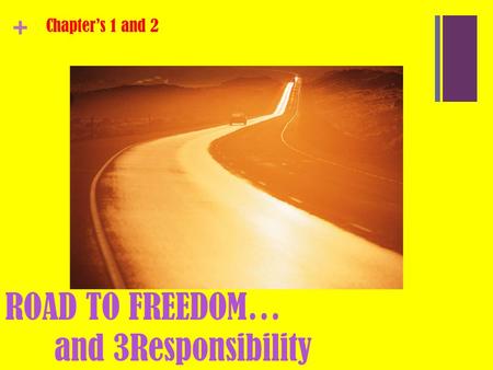 + ROAD TO FREEDOM… and 3Responsibility Chapter’s 1 and 2.