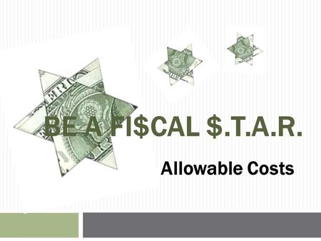 BE A FI$CAL $.T.A.R. Allowable Costs. Management/Oversight Presenters: Ron Petracca, Senior Counsel, Office of General Counsel (OGC) Sean Barrett, Financial.