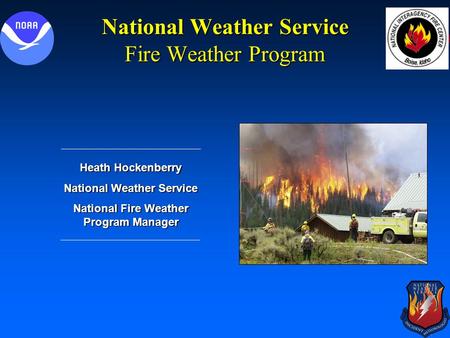 National Weather Service Fire Weather Program Heath Hockenberry National Weather Service National Fire Weather Program Manager.