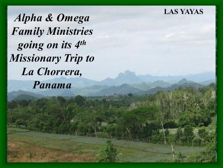 Alpha & Omega Family Ministries going on its 4 th Missionary Trip to La Chorrera, Panama LAS YAYAS.
