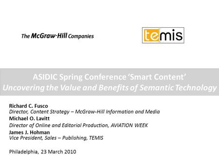 ASIDIC Spring Conference ‘Smart Content’ Uncovering the Value and Benefits of Semantic Technology Richard C. Fusco Director, Content Strategy – McGraw-Hill.