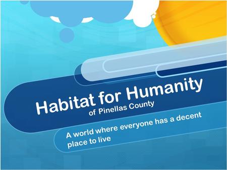 Habitat for Humanity of Pinellas County A world where everyone has a decent place to live.