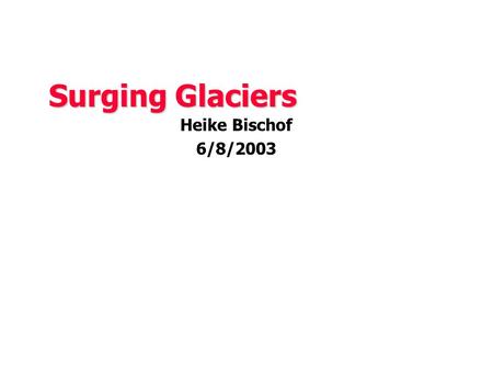 Surging Glaciers Heike Bischof 6/8/2003 Trapridge Glacier, Yukon.