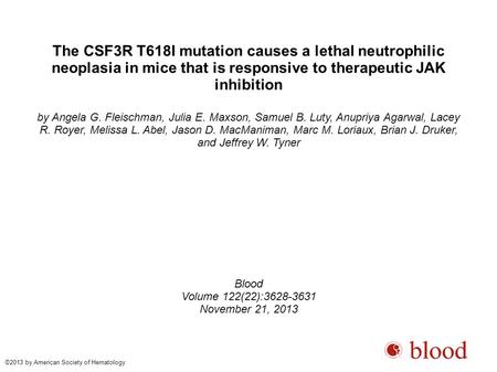 The CSF3R T618I mutation causes a lethal neutrophilic neoplasia in mice that is responsive to therapeutic JAK inhibition by Angela G. Fleischman, Julia.