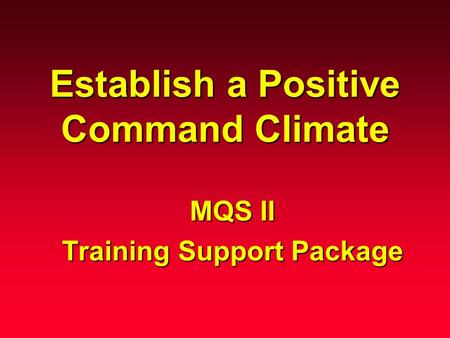 Establish a Positive Command Climate MQS II Training Support Package.