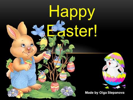 Happy Easter! Made by Olga Stepanova. Happy Easter, Dear Friend! We're so excited that you're celebrating Easter with us! It's such a neat time of the.