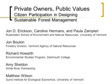 Private Owners, Public Values Citizen Participation in Designing Sustainable Forest Management Jon D. Erickson, Caroline Hermans, and Paula Zampieri Rubenstein.