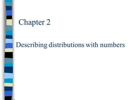 Chapter 2 Describing distributions with numbers. Chapter Outline 1. Measuring center: the mean 2. Measuring center: the median 3. Comparing the mean and.