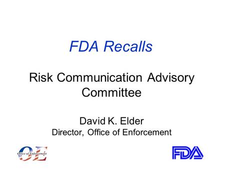 FDA Recalls Risk Communication Advisory Committee David K. Elder Director, Office of Enforcement.