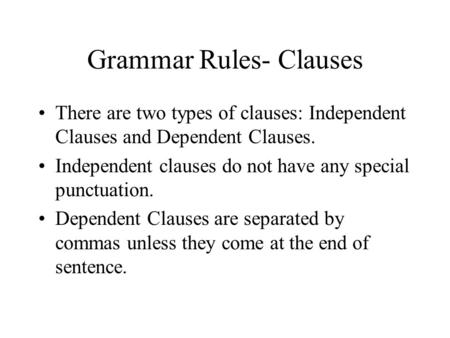 Grammar Rules- Clauses There are two types of clauses: Independent Clauses and Dependent Clauses. Independent clauses do not have any special punctuation.