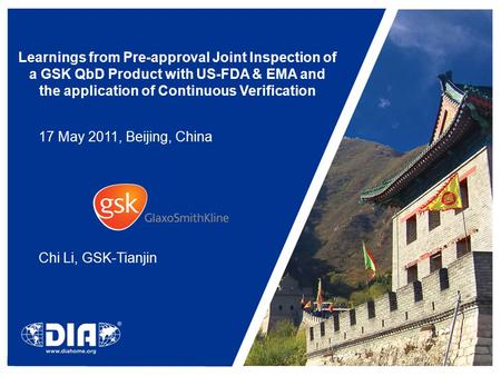 Learnings from Pre-approval Joint Inspection of a GSK QbD Product with US-FDA & EMA and the application of Continuous Verification 17 May 2011, Beijing,