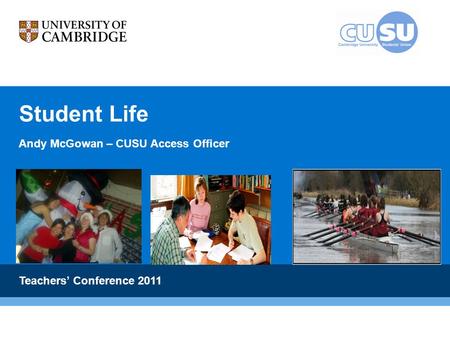 Student Life Teachers’ Conference 2011 Andy McGowan – CUSU Access Officer.