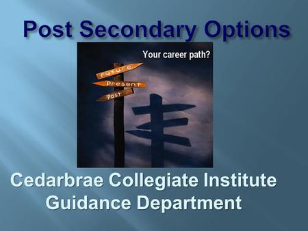 Post Secondary Options Post Secondary Options Cedarbrae Collegiate Institute Guidance Department.