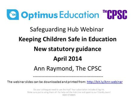 Safeguarding Hub Webinar Keeping Children Safe in Education New statutory guidance April 2014 Ann Raymond, The CPSC --------------------------------------------------