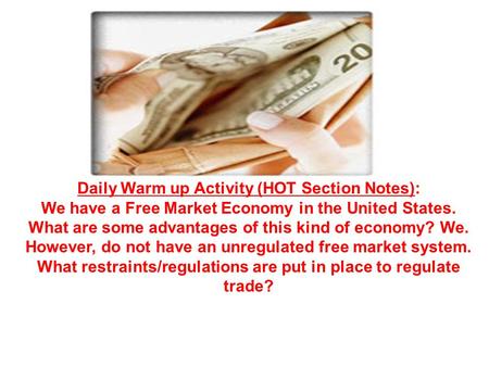 Daily Warm up Activity (HOT Section Notes): We have a Free Market Economy in the United States. What are some advantages of this kind of economy? We. However,