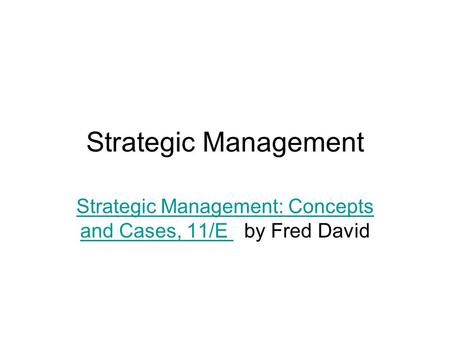 Strategic Management Strategic Management: Concepts and Cases, 11/E Strategic Management: Concepts and Cases, 11/E by Fred David.