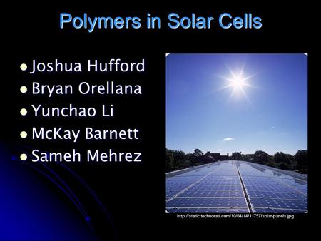 Polymers in Solar Cells Joshua Hufford Joshua Hufford Bryan Orellana Bryan Orellana Yunchao Li Yunchao Li McKay Barnett McKay Barnett Sameh Mehrez Sameh.