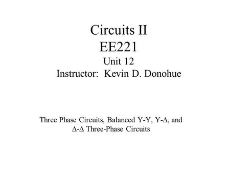 Circuits II EE221 Unit 12 Instructor: Kevin D. Donohue