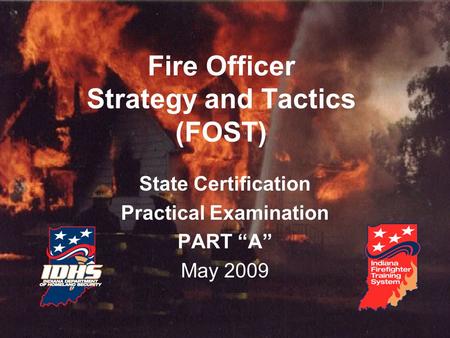 Fire Officer Strategy and Tactics (FOST) State Certification Practical Examination PART “A” May 2009.